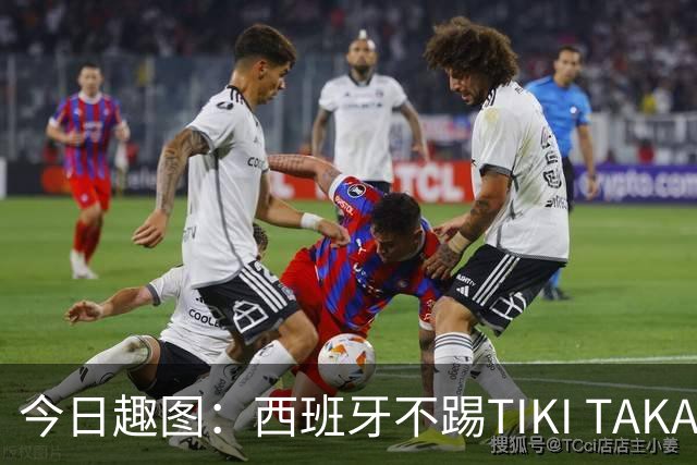 今日趣图：西班牙不踢TIKI TAKA 改踢TIK TOK了