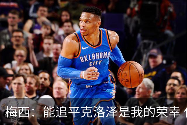 梅西：能追平克洛泽是我的荣幸 但这也只是一项统计数据