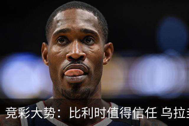 竞彩大势：比利时值得信任 乌拉圭大胜可期